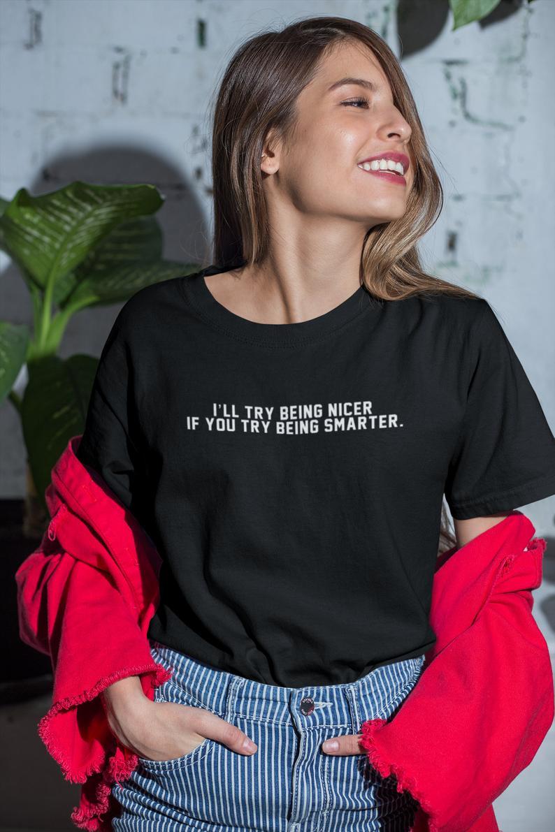 I’ll try being nicer if you try being smarter T-Shirt - Front View - AceCart